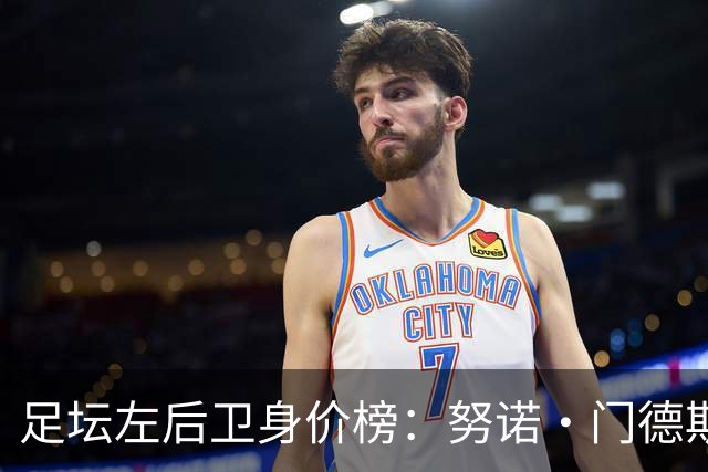 足坛左后卫身价榜：努诺·门德斯居首，格瓦迪奥尔、奥赖利前三